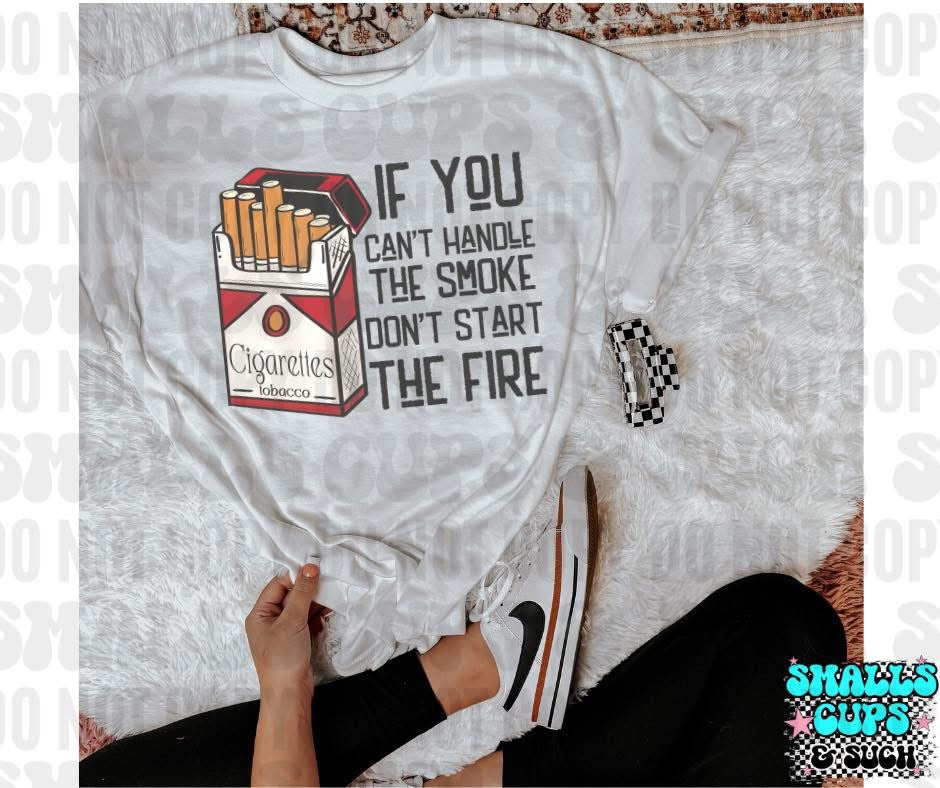 If You Can't Handle The Smoke Don't Start The Fire