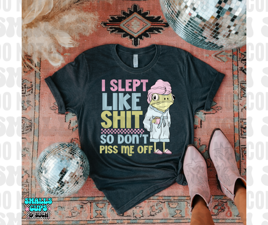 I Slept Like Shit So Don't Piss Me Off