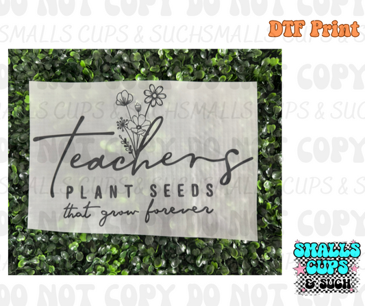 Teachers Plant Seeds That Grow Forever DTF Print